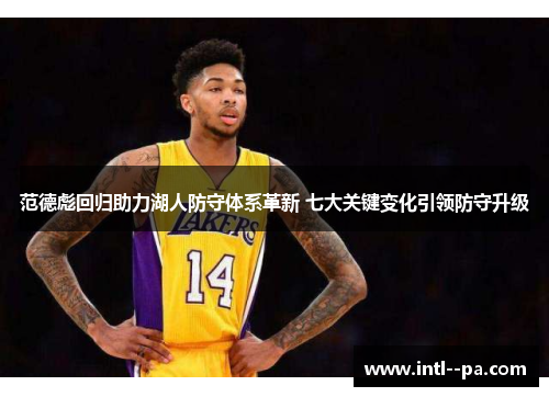 范德彪回归助力湖人防守体系革新 七大关键变化引领防守升级 范德彪回归助力湖人防守体系革新 七大关键变化引领防守升级