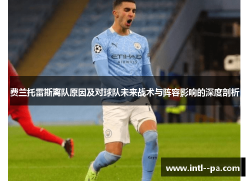 费兰托雷斯离队原因及对球队未来战术与阵容影响的深度剖析 费兰托雷斯离队原因及对球队未来战术与阵容影响的深度剖析