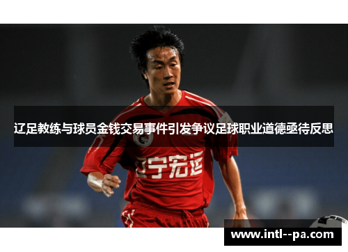 辽足教练与球员金钱交易事件引发争议足球职业道德亟待反思 辽足教练与球员金钱交易事件引发争议足球职业道德亟待反思