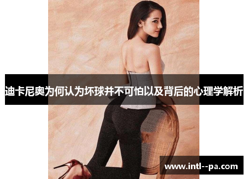 迪卡尼奥为何认为坏球并不可怕以及背后的心理学解析