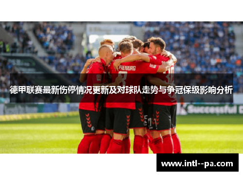 德甲联赛最新伤停情况更新及对球队走势与争冠保级影响分析