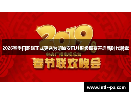 2026赛季日职联正式更名为明治安田J1超级联赛开启新时代篇章